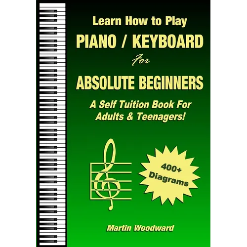 Learn How to Play Piano / Keyboard For Absolute Beginners: A Self Tuition Book For Adults & Teenagers!
