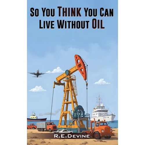 So You Think You Can Live Without Oil: How Dependent Are You on Petroleum?