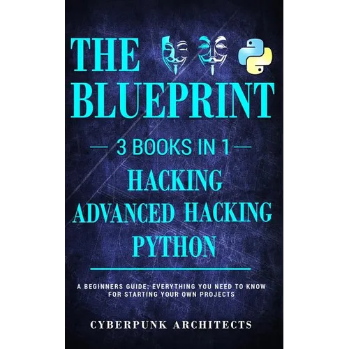 Python & Hacking Bundle: 3 BOOKS IN 1: THE BLUEPRINT: Everything You Need To Know For Python Programming and Hacking!