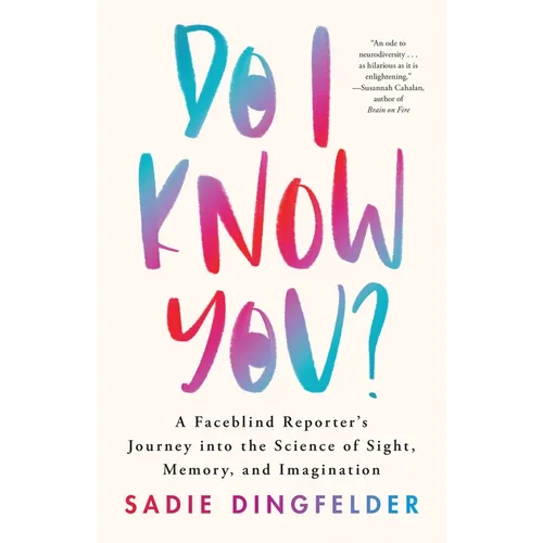 Do I Know You?: A Faceblind Reporter's Journey Into the Science of Sight, Memory, and Imagination