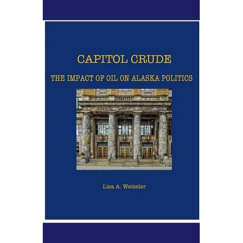 Capitol Crude: The Impact of Oil on Alaska Politics