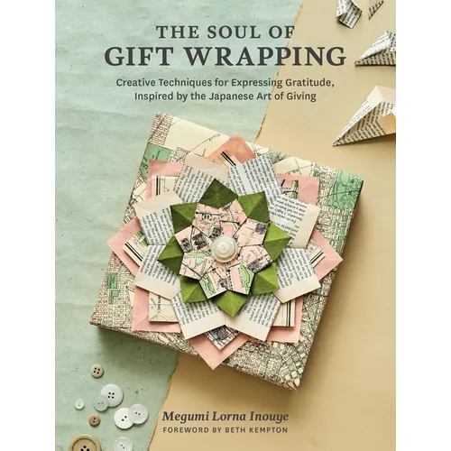 The Soul of Gift Wrapping: Creative Techniques for Expressing Gratitude, Inspired by the Japanese Art of Giving