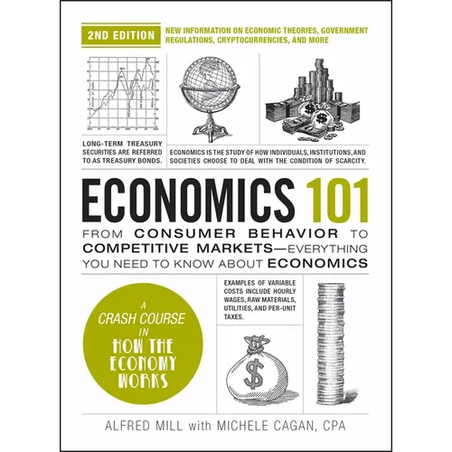 Economics 101, 2nd Edition: From Consumer Behavior to Competitive Markets--Everything You Need to Know about Economics