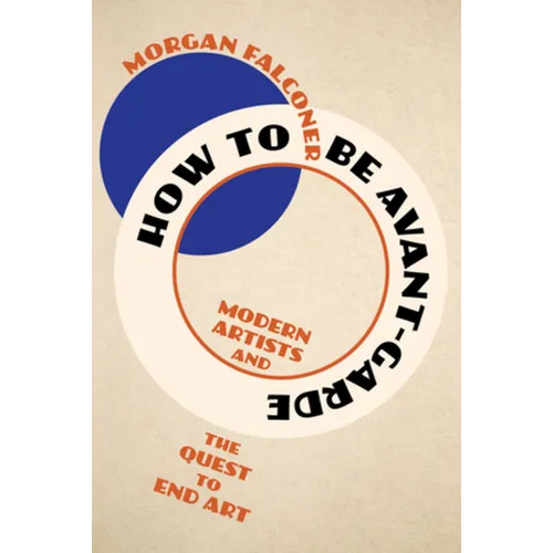 How to Be Avant-Garde: Modern Artists and the Quest to End Art