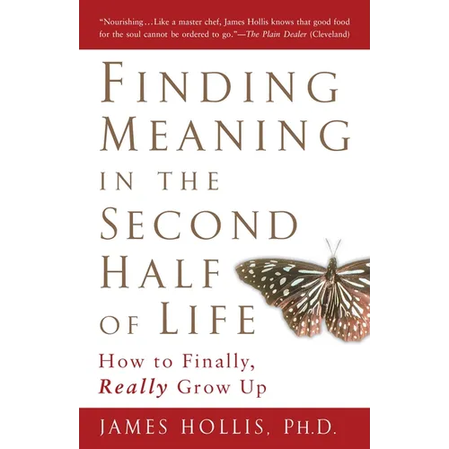Finding Meaning in the Second Half of Life: How to Finally, Really Grow Up - Paperback