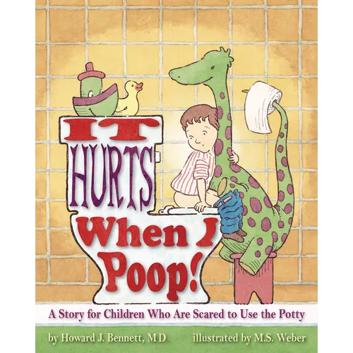 It Hurts When I Poop!: A Story for Children Who Are Scared to Use the Potty