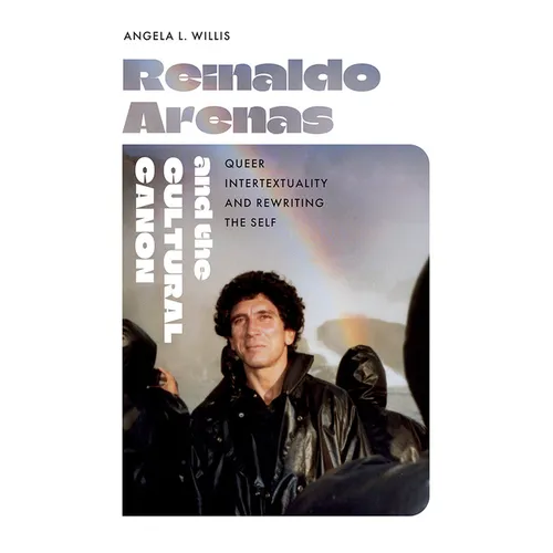 Reinaldo Arenas and the Cultural Canon: Queer Intertextuality and Rewriting the Self