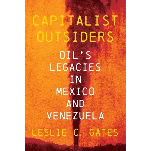 Capitalist Outsiders: Oil's Legacies in Mexico and Venezuela