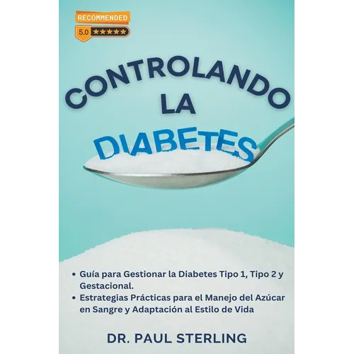 Controlando la Diabetes: Guía para Gestionar la Diabetes Tipo 1, Tipo 2 y Gestacional. Estrategias Prácticas para el Manejo del Azúcar en Sangre y Ada