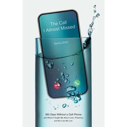 The Call I Almost Missed: 365 Days Without a Cell Phone and What It Taught Me About Love, Presence, and the Lies We Live