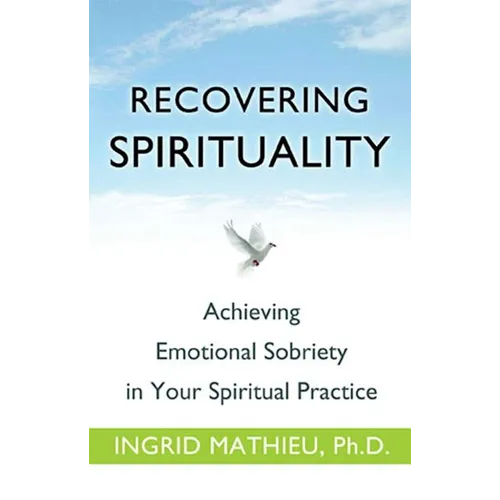 Recovering Spirituality: Achieving Emotional Sobriety in Your Spiritual Practice - Paperback
