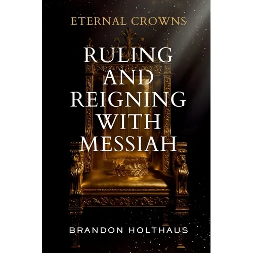 Eternal Crowns: Ruling and Reigning With Messiah