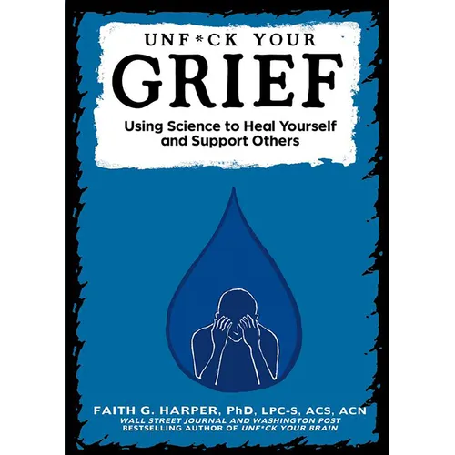 Unfuck Your Grief: Using Science to Heal Yourself and Support Others