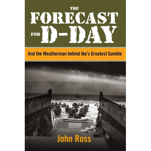 The Forecast for D-Day: And the Weatherman behind Ike's Greatest Gamble