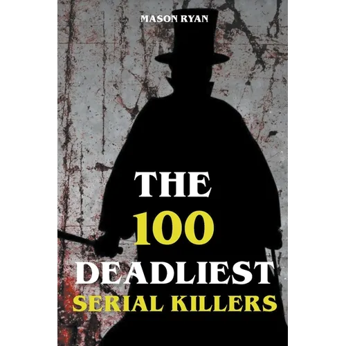The 100 Deadliest Serial Killers