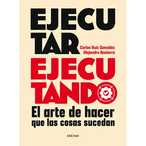 Ejecutar Ejecutando / Excute by Excuting: El Arte de Hacer Que Las Cosas Sucedan