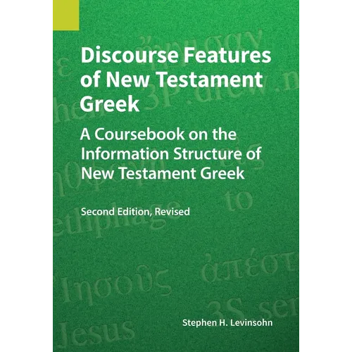 Discourse Features of New Testament Greek, Second Edition Revised: A Coursebook on the Information Structure of New Testament Greek, 2nd Edition, Revi