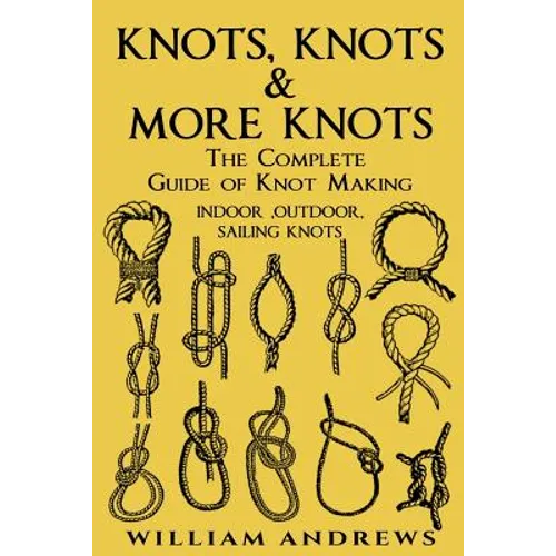 knots: The Complete Guide Of Knots- indoor knots, outdoor knots and sail knots