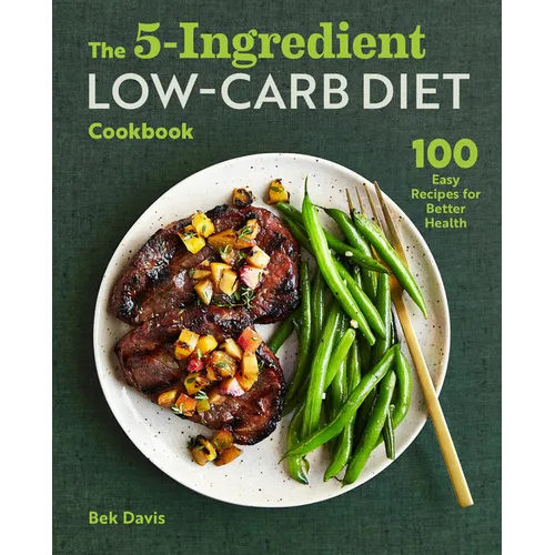 The 5-Ingredient Low-Carb Diet Cookbook: 100 Easy Recipes for Better Health