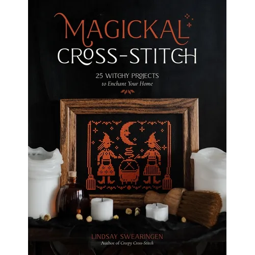 Magickal Cross-Stitch: 25 Witchy Projects to Enchant Your Home