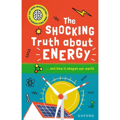The Shocking Truth about Energy: ... and How It Shapes Our World