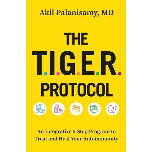 The Tiger Protocol: An Integrative, 5-Step Program to Treat and Heal Your Autoimmunity