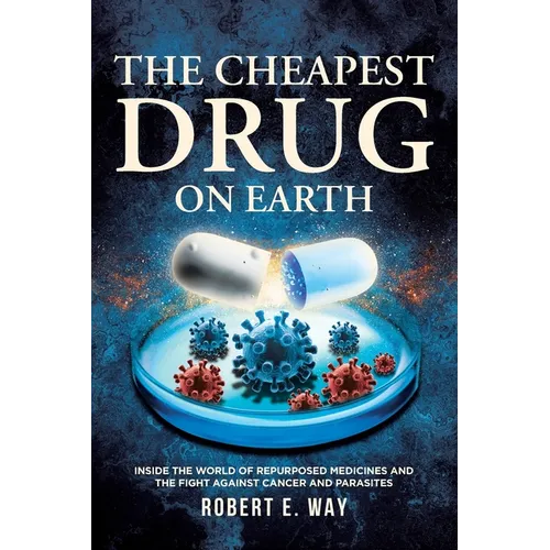 The Cheapest Drug on Earth: Inside the World of Repurposed Medicines and the Fight against Cancer and Parasites