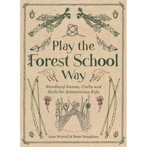 Play the Forest School Way: Woodland Games and Crafts for Adventurous Kids