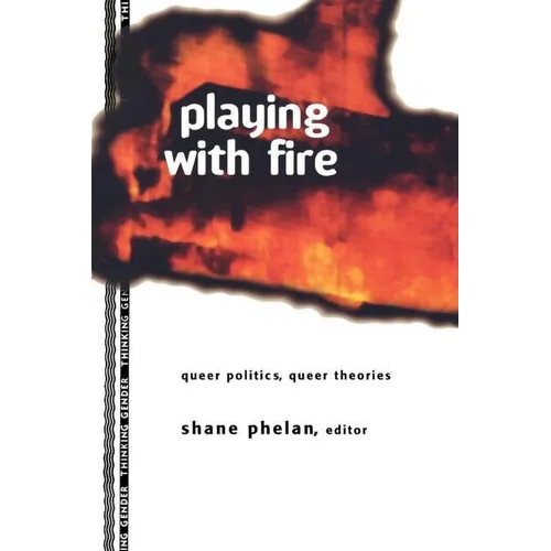 Playing with Fire: Queer Politics, Queer Theories