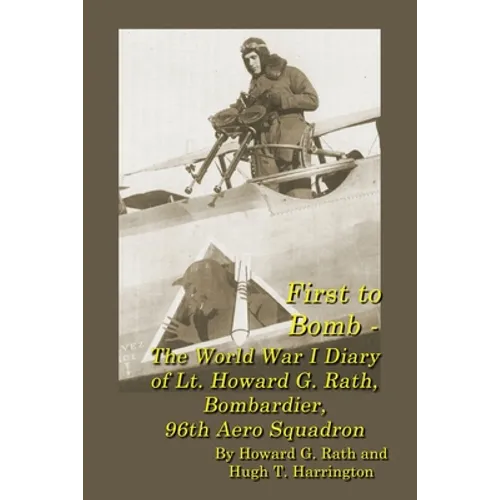 First to Bomb - The World War I Diary of Lt. Howard G. Rath, Bombardier, 96th Aero Squadron