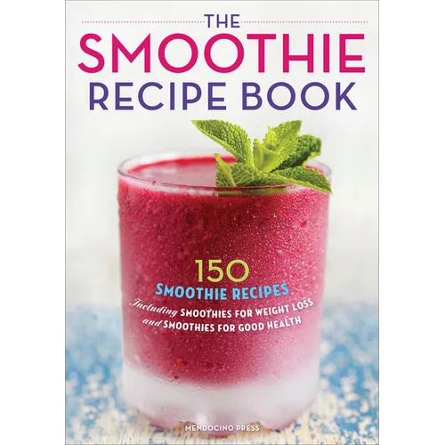 The Smoothie Recipe Book: 150 Smoothie Recipes Including Smoothies for Weight Loss and Smoothies for Optimum Health