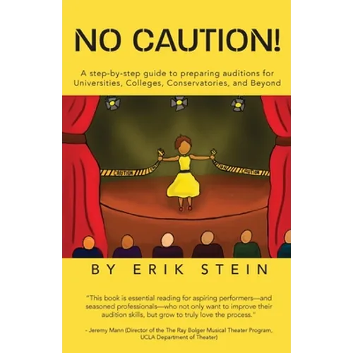 No Caution!: A Step-by-Step Guide to Preparing Auditions for Universities, Colleges, Conservatories, and Beyond