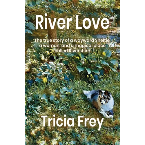 River Love: The True Story of a Wayward Sheltie, a Woman, and a Magical Place Called Rivershire