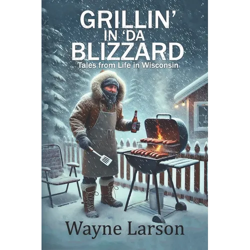 Grillin' in 'da Blizzard: Tales from Life in Wisconsin