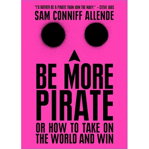 Be More Pirate: Or How to Take on the World and Win