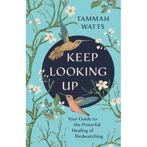 Keep Looking Up: Your Guide to the Powerful Healing of Birdwatching