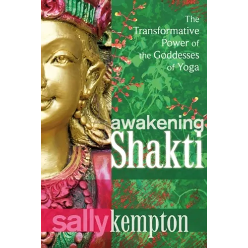 Awakening Shakti: The Transformative Power of the Goddesses of Yoga