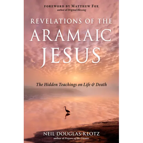 Revelations of the Aramaic Jesus: The Hidden Teachings on Life and Death