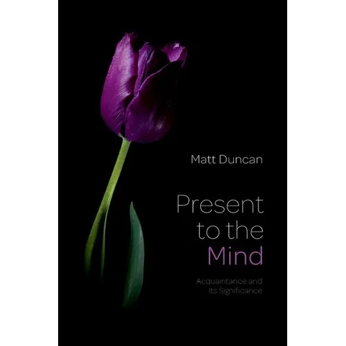 Present to the Mind: Acquaintance and Its Significance