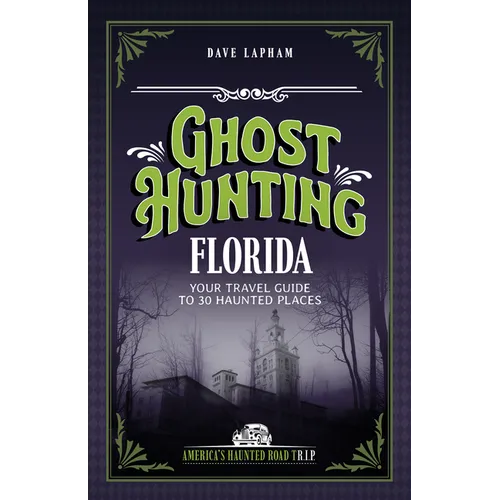 Ghost Hunting Florida: Your Travel Guide to 30 Haunted Places - Paperback