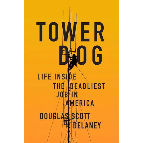 Tower Dog: Life Inside the Deadliest Job in America
