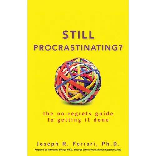 Still Procrastinating: The No-Regrets Guide to Getting It Done