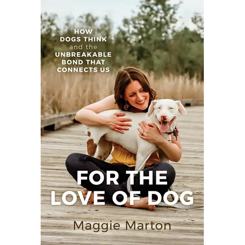 For the Love of Dog: How Dogs Think and the Unbreakable Bond That Connects Us - Paperback