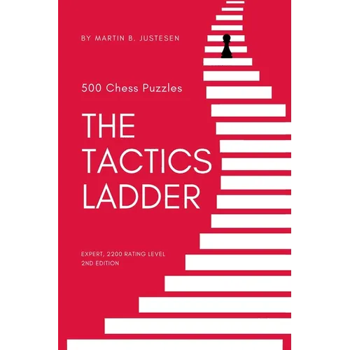 The Tactics Ladder - Expert: 500 Chess Puzzles, 2200 Rating Level, 2nd Edition