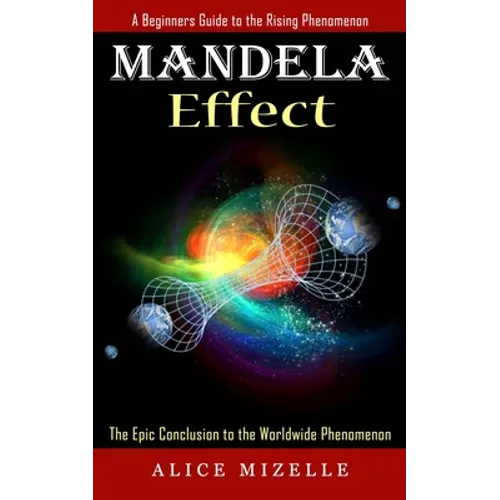 Mandela Effect: A Beginners Guide to the Rising Phenomenon (The Epic Conclusion to the Worldwide Phenomenon)