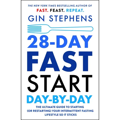 28-Day Fast Start Day-By-Day: The Ultimate Guide to Starting (or Restarting) Your Intermittent Fasting Lifestyle So It Sticks