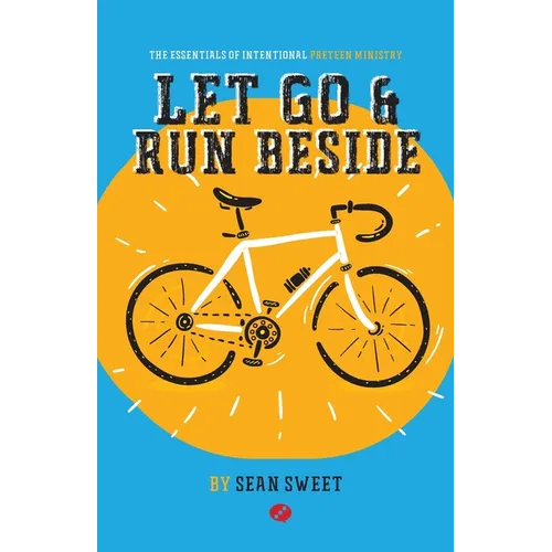 Let Go and Run Beside: Essentials of Intentional Preteen Ministry