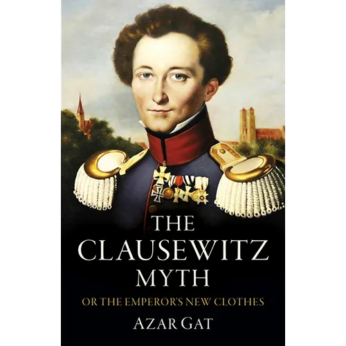 The Clausewitz Myth: Or the Emperor's New Clothes