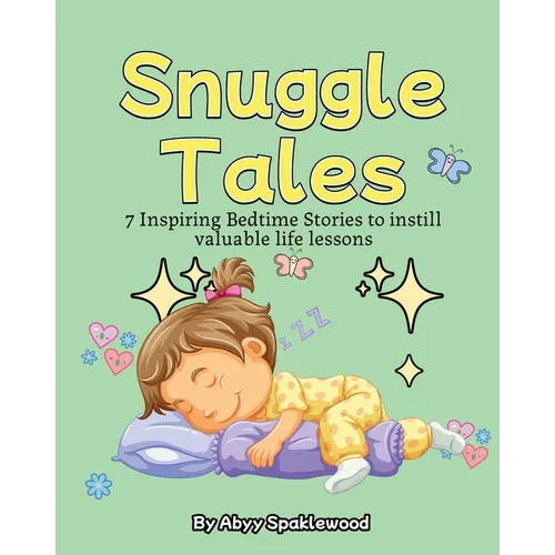 Snuggle Tales: 7 Bedtime Stories to Instill Valuable Life Lessons