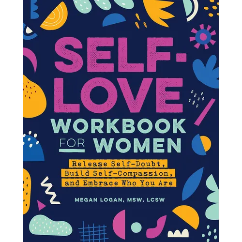Self-Love Workbook for Women: Release Self-Doubt, Build Self-Compassion, and Embrace Who You Are